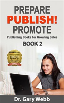 PREPARE! PUBLISH! PROMOTE! Book 2: Publishing Books for Growing Sales (Self Publish - Write Books - Market Books Successfully) - Gary Webb