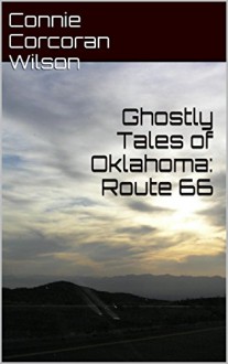 Ghostly Tales of Oklahoma: Route 66 (Ghostly Tales of Route 66 Book 1) - Connie Corcoran Wilson