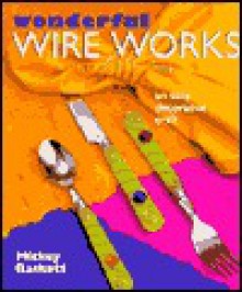 Wonderful Wire Works: An Easy Decorative Craft - Mickey Baskett