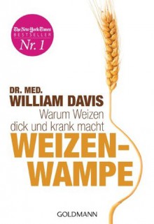 Weizenwampe: Warum Weizen dick und krank macht - William Davis, Imke Brodersen