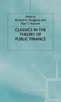 Classics In The Theory Of Public Finance - Richard Abel Musgrave