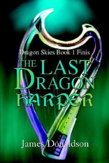 The Last Dragon Harper: Dragon Skies Book 1 Finis - James Donaldson