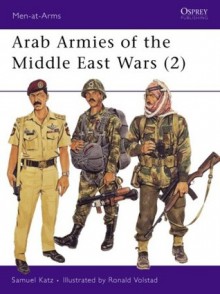 Arab Armies of the Middle East Wars - Samuel M. Katz