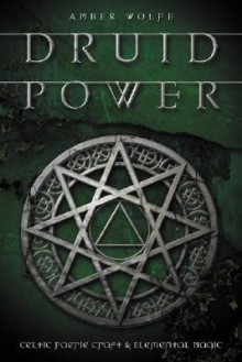 Druid Power: Celtic Faerie Craft & Elemental Magic - Amber Wolfe