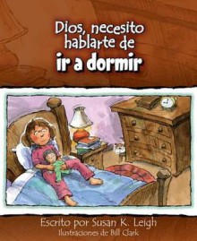 Dios, Necesito Hablarte de ir a Dormir - Susan K Leigh, Bill Clark