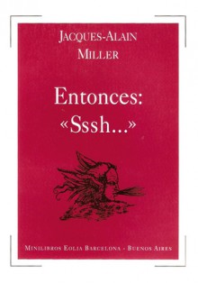 Entonces: "Sssh..." - Jacques-Alain Miller