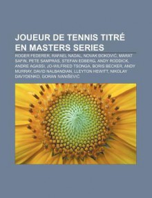 Joueur de Tennis Titr En Masters Series: Roger Federer, Rafael Nadal, Novak Okovi , Marat Safin, Pete Sampras, Stefan Edberg, Andy Roddick - Source Wikipedia