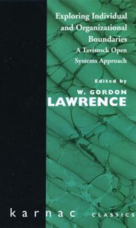 Exploring Individual and Organizational Boundaries: A Tavistock Open Systems Approach - Gordon Lawrence