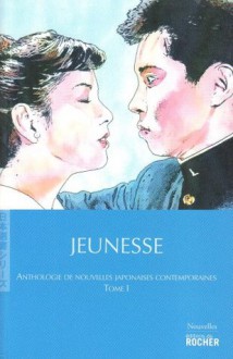 Jeunesse: Anthologies de nouvelles japonaises contemporaines, Tome 1 (Volume 1) - Dazai Osamu, Ishihara Shintarô, OE Kenzaburo, Ogawa Kunio, Maruyama Kenji, Nakazawa Kei, Tanaka Yasuo, Miyamoto Teru, Kita Morio, Kanai Mieko, Jean-Jacques Tschudin, Pascale Simon