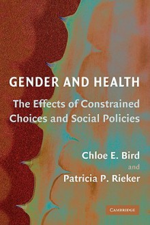 Gender and Health: The Effects of Constrained Choices and Social Policies - Chloe E. Bird, Patrica P. Rieker