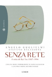 Senza rete: il mito di RaiTre 1987-1994 - Angelo Guglielmi, Stefano Balassone, Enrico Ghezzi