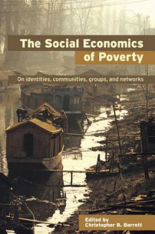 The Social Economics of Poverty (Priorities for Development Economics) - Christopher B. Barrett