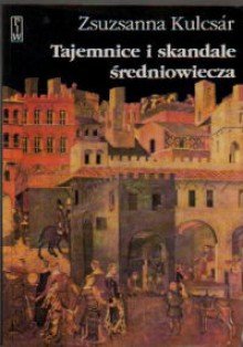 Tajemnice i skandale średniowiecza - Zsuzsanna Kulcsar