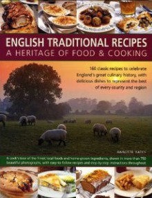 English Traditional Recipes: A Heritage of Food & Cooking - Annette Yates