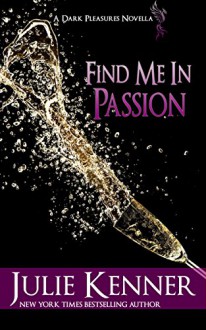 Find Me In Passion: Mal and Christina's story, Part 3 (Dark Pleasures) - Julie Kenner, J. Kenner