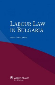 Labour Law in Bulgaria - Vassil Mrachkov, Roger Blanpain