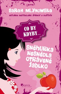 Co by kdyby: Sněhurka snědla otrávené jablko - Sarah Mlynowski, Jaroslava Novotná