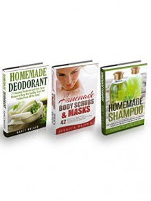 Homemade Shampoo, Deodorant & Body Scrubs Box Set: The Ultimate Guide To Making Amazing All Natural Shampoos, Organic Deodorants, Body Scrubs For Beautiful Hair, And Youthful And Radiant Skin! - Nancy Walker, Jessica Brown