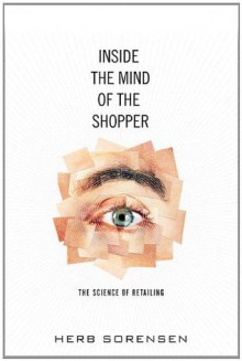 Inside the Mind of the Shopper: The Science of Retailing - Herb Sorensen