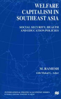 Welfare Capitalism in Southeast Asia: Social Security, Health and Education Policies - M. Ramesh