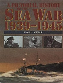 A Pictorial History of the Sea War, 1939-1945 - Paul Kemp