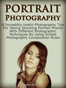 Portrait Photography: 8 Incredibly Useful Photography Tips For Taking Stunning Portrait Photos With Different Photographic Techniques By Using Simple Photography ... tips, outdoor portrait photography) - Simon Rivera