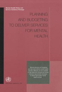 Planning And Budgeting To Deliver Services For Mental Health (Mental Health Policy And Service Guidance Package) - World Health Organization