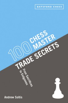 100 Chess Master Trade Secrets: From Sacrifices to Endgames - Andy Soltis