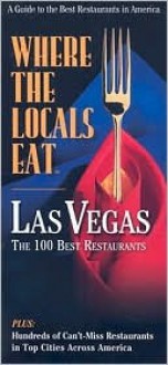 Where the Locals Eat: Las Vegas The 100 Best Restaurants - Catherine Johnson, Charles Harris, Elizabeth Ramsey, Pat Embry, Rachel Lawson