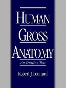 Human Gross Anatomy: An Outline Text - Robert J. Leonard