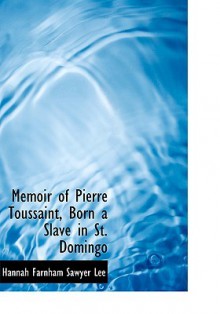 Memoir of Pierre Toussaint, Born a Slave in St. Domingo - Hannah Farnham Sawyer Lee