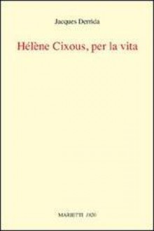 Hélène Cixous, per la vita - Jacques Derrida