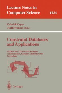 Constraint Databases and Applications: Esprit Wg Contessa Workshop, Friedrichshafen, Germany, September, 8 - 9, 1995. Proceedings - Gabriel Kuper