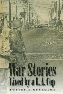 War Stories Lived by a L.A. Cop - Robert E. Reynolds