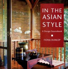 In the Asian Style: A Design Sourcebook - Fiona Dunlop