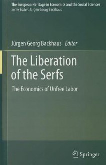 The Liberation of the Serfs: The Economics of Unfree Labor - Jürgen G. Backhaus