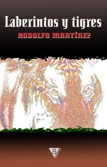 Laberintos y tigres - Rodolfo Martínez