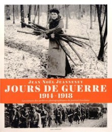 Jours de guerre (1914-1918) : Les trésors des archives photographiques du journal Excelsior - Jean-Noël Jeanneney, Jeanne Guérout