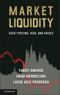 Market Liquidity: Asset Pricing, Risk, and Crises - Yakov Amihud, Haim Mendelson, Lasse Heje Pedersen