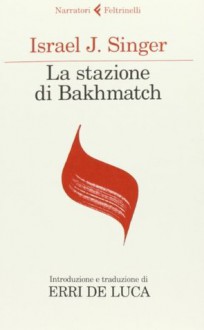 La stazione di Bakhmatch - Israel Joshua Singer, Erri De Luca