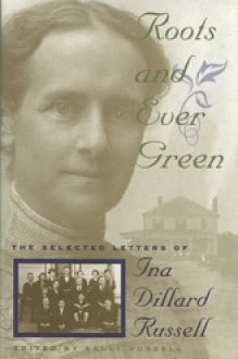 Roots and Ever Green: The Selected Letters of Ina Dillard Russell - Ina Dillard Russell, Sally Russell