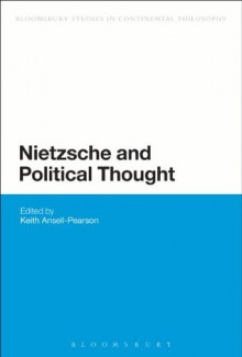 Nietzsche and Political Thought (Bloomsbury Studies in Continental Philosophy) - Keith Ansell-Pearson, Keith Ansell Pearson