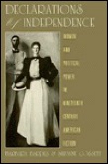 Declarations of Independence: Women and Political Power in Nineteenth-Century American Fiction - Barbara A. Bardes, Suzanne Gossett