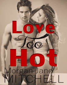 Love Too Hot - Morgan Jane Mitchell