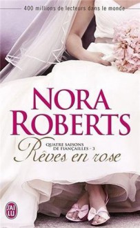 Rêves en rose (Quatre saisons de fiançailles, #3) - Nora Roberts