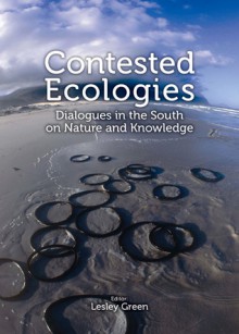 Contested Ecologies: Dialogues in the South on Nature and Knowledge - Lesley Green