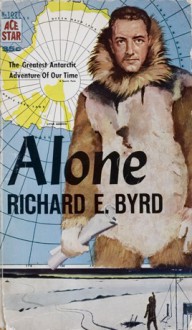 Alone: The Greatest Antarctic Adventure of Our Time - Richard Evelyn Byrd