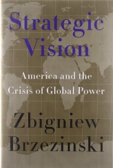 Strategic Vision: America and the Crisis of Global Power by Zbigniew Brzezinski (Jan 24 2012) - aa