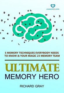 ULTIMATE MEMORY HERO: The 5 Most Powerful Techniques Everybody Should Know & Your Magic 23 Memory Team (Memory Mastery Book 1) - Richard Gray