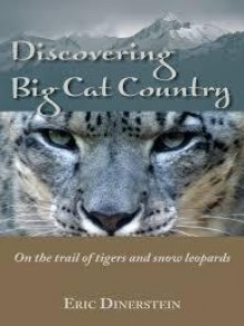 Discovering Big Cat Country - Eric Dinerstein